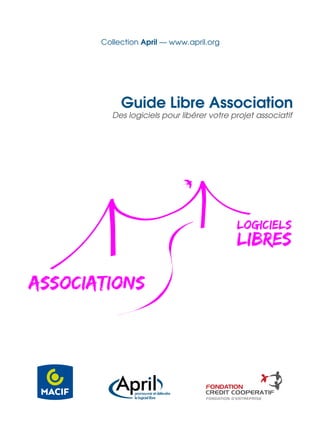 Collection April — www.april.org
Associations
Libres
Logiciels
Guide Libre Association
Des logiciels pour libérer votre projet associatif
 