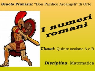 Scuola Primaria: “Don Pacifico Arcangeli” di Orte

Classi: Quinte sezione A e B
Disciplina: Matematica

 