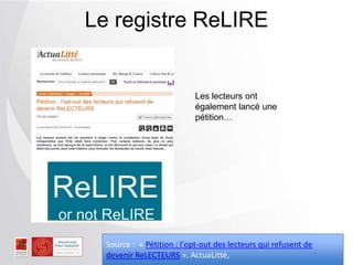 Le registre ReLIRE
Source : « Pétition : l'opt-out des lecteurs qui refusent de
devenir ReLECTEURS ». ActuaLitté,
Les lecteurs ont
également lancé une
pétition…
 
