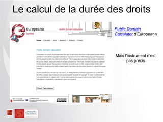 Le calcul de la durée des droits
Mais l'instrument n'est
pas précis
Public Domain
Calculator d'Europeana
 