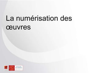 La numérisation des
œuvres
 