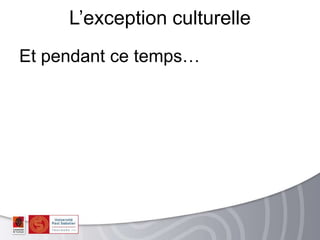 Et pendant ce temps…
L’exception culturelle
 