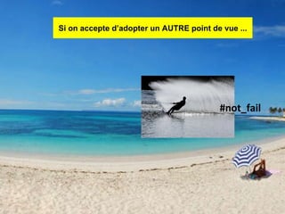 Si on accepte d’adopter un AUTRE point de vue ... #not_fail 