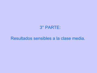 3° PARTE: Resultados sensibles a la clase media.  