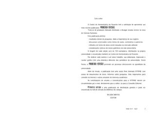 Caro Leitor


        O Centro de Hermenêutica do Presente tem a satisfação de apresentar sua
mais recente publicação: PRIMEIRA VERSÃO .
        Trata-se de produção indexada destinada a divulgar ensaios breves na área
de Ciências Humanas.
        Esta publicação prioriza:
        - resultados iniciais de pesquisas, dada a importância de seu registro;
        - discussões setorizados como temas de aulas, seminários e palestras.
        - reflexões em torno de obras recém lançadas no mercado editorial.
        - considerações teóricas de temas polêmicos da vida universitária.
        A tiragem de cada edição será de 150 exemplares, distribuídos na própria
universidade e encontrados também no Centro de Hermenêutica do Presente.
        Por dedicar cada número a um único trabalho, sua elaboração, impressão e
caráter gráfico têm uma dinâmica diferente dos periódicos da universidade. Desta

forma, a   PRIMEIRA VERSÃO pretende ser presença efervescente no quotidiano da
universidade.
        Além do ensaio, a publicação terá uma seção final chamada VITRINE com
avisos de lançamentos de livros, informes sobre pesquisas, links importantes para
consulta na internet e outros assuntos de interesse acadêmico.
        As contribuições de ensaios e comunicações para a VITRINE devem ser
encaminhadas por e-mail, diretamente para o editor, ou para o Conselho Editorial.

        Primeira versão    é uma publicação de distribuição gratuita e pode ser
encontrada no hall de entrada da biblioteca do campus.

                                    NILSON SANTOS
                                       EDITOR




                                                            ISSN 1517 - 5421        2
 
