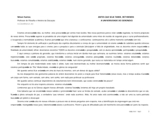 Nilson Santos                                                                                ANTES QUE SEJA TARDE, RETIREMOS
       Professor de Filosofia e História da Educação                                                   A UNIVERSIDADE DO GERÚNDIO
       nilson@unir.br



       Estamos atravessando dias, ou melhor, anos procurando por ventos mais lúcidos. Mas nossa paciência parece estar sendo esgotada, na mesma proporção
de nosso ânimo. Procurando superar os pesadelos de uma origem mal digerida da universidade como misto de escolão de segundo grau e curso profissionalizante,
e recuperada a normalidade acadêmica, ficamos pensando que viria a bonança; e confessemos: continuaremos até o último momento sonhando com isto.
       Sempre foi elemento de unificação e pacificação dos espíritos discordantes a crença de que a universidade só estaria saindo do cadafalso quando estivesse
carreando todas as suas energias para o ensino, para a pesquisa e para a extensão (desculpem a falta de originalidade, mas os docentes vivem esquecendo a
finalidade da universidade) afinal, deveríamos encontrar TODOS os docentes ensinando e pesquisando, com os alunos aprendendo, participando e pesquisando.
       E aqui começa o pântano do gerúndio, que transforma a certeza inicial em dúvida mais que sartreana, ao ouvirmos tantos: estamos estudando, estamos
implementando, está sendo projetado, estamos liberando, estamos conseguindo, estamos planejando, estamos reunindo, estamos debatendo, estamos
buscando, estamos consolidando, estamos viabilizando, estamos lendo, num eterno gerúndio, que nunca se materializa em tempo verbal algum.
       Em tempos de pós modernidade onde nada é sólido, tudo está desmanchado ou melhor desmanchando; ao menos desta forma podemos sentir que
estamos participando da “Pós” Modernidade, vivendo as glórias da vanguarda!
       Até quando vamos ficar andando em cima do muro da mesmice, sem um divisor de águas sólido?
       Ao nos despojarmos das gosmentas palavras de ordem deveríamos ter posto a criação para ficar fomentando coisas novas, mas o tempo acabou trazendo
um corpo sem forma, sem vontade, sem alma, sem sonho, sem nada para professar ou professorar.
       Até quando vamos continuar dependentes do voluntarismo bem intencionado, que acaba construindo tão pouco?
       Por enquanto só há uma resposta uníssona: estamos estudando.
       Lembremos que se no Gênese alguém tivesse afirmado: estamos fazendo, teríamos até hoje um projeto inacabado.
       Este bálsamo que vai encobrindo nossos sabidos e pretendendo fazer sarar as feridas da vontade, acaba cansando e calando os descontentes que se vão,
ficando a plena sensação de paz, a verdadeira “pax romana”, onde nada acontece. Aliás, há anos nada está acontecendo, a não ser uma ou outra patetada
buscando um poleiro à desocupar.
       Deveria estar sendo alvo de nossas reflexões a procura não só destas perguntas sem resposta, mas a identificação da engrenagem que está nos
emperrando, mastigando nosso juízo, lobotomizando alunos e professores. Porém o grau de dificuldade para tal movimento está parecendo ser parte da resposta.


                                                                                                                                        ISSN 1517 - 5421       3
 