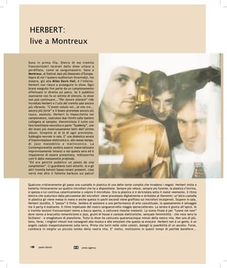 HERBERT:
 live a Montreux

Sono in prima fila. Dietro di me tremila
francosvizzeri lacerati dallo show urlano a
perdifiato, come se sanguinassero. Sono a
Montreux, al festival Jazz più blasonato d’Europa.
Sopra di noi l’austero Auditorium Stravinskji, ma
stasera, giù alla Miles Davis Hall, è l’inferno.
Herbert non riesce a proseguire lo show. Ogni
brano eseguito live parte da un campionamento
effettuato in diretta sul palco. Se il pubblico
osannante non fa un attimo di silenzio, lo show
non può continuare...”Per favore silenzio” ride
incredulo Herbert e l’urlo dei tremila sale ancora
più vibrante. “L’avete voluto voi...al mio tre...
ancora più forte” e il boato prorompe ancora più
rauco, assoluto. Herbert lo impacchetta nel
campionatore, costruisce due ritmini sulla tastiera
collegata al sampler, thereminizza il tutto con
fare brechtiano-nevrotico e parte “Suddenly”, uno
dei brani più mostruosamente belli dell’ultimo
album. Strepitio al di là di ogni previsione.
Subbuglio neurale in sala. E’ una diabolica serata
d’improvvisazione elettronica e, allo stesso tempo,
di jazz maledetto e malinconico. La
Contemporaneità sembra essersi materializzata
improvvisamente innanzi a noi questa sera ed è
impaziente di essere presentata, imbizzarrita
com’è dalla mezzanotte profonda.
“Ed ora gentile pubblico un pezzo da una
compilation”. Ci guardiamo tutti attoniti, io e gli
altri tremila helveti basso-renani presenti, cosa
vorrà mai dire il folletto barbuto sul palco?


Qualcuno cristianamente gli passa una custodia in plastica di una delle tante compila che invadono i negozi. Herbert inizia a
batterla ritmicamente sui quattro microfoni che ha a disposizione. Sempre più veloce, sempre più furente, la plastica s’incrina,
si spezza e lui continua catarticamente a colpire il microfono. Ora la plastica si è sbriciolata sotto il molot veemente, il ritmo
electro che scaturisce dalla percussione dei microfoni viene processato digitalmente e stritolato al theremin: un’altra custodia
in plastica gli viene messa in mano e anche questa in pochi secondi viene graffiata sui microfoni incolpevoli. Stupore in sala,
Herbert stordito, il “pezzo” è finito. Sembra di assistere a una performance di arte concettuale, lo spaesamento è selvaggio
ma il party è esaltante. Il ritmo impetuoso del nostro sanguecervello viaggia iperaccellerato. La serata è giunta all’apice. Io
e tremila teutoni francosvizzeri siamo a bocca aperta, a catturare mosche insolenti. La scena finale è per “Leave me now”
dove vanno a braccetto romanticismo e jazz, grumi di house e carezze elettroniche, sensuale femminilità – che voce nera la
Siciliano! – e smagliature di pianoforte. Tutto lo show ha catturato quarantacinque minuti della nostra vita. Non uno di più.
Sono, forse, i migliori minuti mai consegnati alla musica e alle emozioni che questa sa evocare. Herbert non è un genio, è un
angelo caduto inaspettatamente sulla terra. Prima che torni nelle volte celesti, dategli la possibilità di un ascolto. Forse,
cambierà in meglio un piccolo lembo della vostra vita. E’ molto, moltissimo in questi tempi di pallide bandiere...




        paolo davoli                     press agency
 