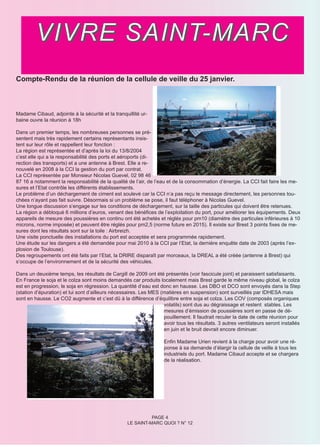 V I V R E S A I N T- M A R C
Compte-Rendu de la réunion de la cellule de veille du 25 janvier.



Madame Cibaud, adjointe à la sécurité et la tranquillité ur-
baine ouvre la réunion à 18h

Dans un premier temps, les nombreuses personnes se pré-
sentent mais très rapidement certains représentants insis-
tent sur leur rôle et rappellent leur fonction :
La région est représentée et d’après la loi du 13/8/2004
c’est elle qui a la responsabilité des ports et aéroports (di-
rection des transports) et a une antenne à Brest. Elle a re-
nouvelé en 2008 à la CCI la gestion du port par contrat.
La CCI représentée par Monsieur Nicolas Guevel, 02 98 46
87 16 a notamment la responsabilité de la qualité de l’air, de l’eau et de la consommation d’énergie. La CCI fait faire les me-
sures et l’Etat contrôle les différents établissements.
Le problème d’un déchargement de ciment est soulevé car la CCI n’a pas reçu le message directement, les personnes tou-
chées n’ayant pas fait suivre. Désormais si un problème se pose, il faut téléphoner à Nicolas Guevel.
Une longue discussion s’engage sur les conditions de déchargement, sur la taille des particules qui doivent être retenues.
La région a débloqué 6 millions d’euros, venant des bénéfices de l’exploitation du port, pour améliorer les équipements. Deux
appareils de mesure des poussières en continu ont été achetés et réglés pour pm10 (diamètre des particules inférieures à 10
microns, norme imposée) et peuvent être réglés pour pm2,5 (norme future en 2015). Il existe sur Brest 3 points fixes de me-
sures dont les résultats sont sur la toile : Airbreizh.
Une visite ponctuelle des installations du port est acceptée et sera programmée rapidement.
Une étude sur les dangers a été demandée pour mai 2010 à la CCI par l’Etat, la dernière enquête date de 2003 (après l’ex-
plosion de Toulouse).
Des regroupements ont été faits par l’Etat, la DRIRE disparaît par morceaux, la DREAL a été créée (antenne à Brest) qui
s’occupe de l’environnement et de la sécurité des véhicules.

Dans un deuxième temps, les résultats de Cargill de 2009 ont été présentés (voir fascicule joint) et paraissent satisfaisants.
En France le soja et le colza sont moins demandés car produits localement mais Brest garde le même niveau global, le colza
est en progression, le soja en régression. La quantité d’eau est donc en hausse. Les DBO et DCO sont envoyés dans la Step
(station d’épuration) et lui sont d’ailleurs nécessaires. Les MES (matières en suspension) sont surveillés par IDHESA mais
sont en hausse. Le CO2 augmente et c’est dû à la différence d’équilibre entre soja et colza. Les COV (composés organiques
                                                                   volatils) sont dus au dégraissage et restent stables. Les
                                                                   mesures d’émission de poussières sont en passe de dé-
                                                                   pouillement. Il faudrait reculer la date de cette réunion pour
                                                                   avoir tous les résultats. 3 autres ventilateurs seront installés
                                                                   en juin et le bruit devrait encore diminuer.

                                                                    Enfin Madame Urien revient à la charge pour avoir une ré-
                                                                    ponse à sa demande d’élargir la cellule de veille à tous les
                                                                    industriels du port. Madame Cibaud accepte et se chargera
                                                                    de la réalisation.




                                                             PAGE 4
                                                   LE SAINT-MARC QUOI ? N° 12
 
