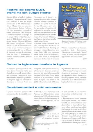 Nonostante tutto il festival - ha
spiegato il direttore della rassegna
Giovanni Minerba - presenta un
cartellone di qualità. Centoventi
film da 34 nazioni, con i primi
film gay prodotti in Paesi dove cul-
turalmente le tematiche omoses-
suali sono ancora distanti da una
completa accettazione. Un calenda-
rio con film provenienti dal Libano,
dal Marocco, dal Pakistan e dalla
cattolicissima Polonia.
La sezione Vintage comprende film di
culto, come Il portiere di notte con l’in-
dimenticabile Charlotte Rampling. Un
omaggio è tributato allo scrittore ame-
ricano Gore Vidal, con Improvvisa-
mente l’estate scorsa di Mankiewicz,
di cui Vidal scrisse la sceneggiatura
ispirandosi all’atto unico di Tennessee
Dato per defunto a Natale, si è salvato
in extremis il festival torinese del cinema
GLBT dedicato ai temi del mondo
omosessuale. Lo staff della rassegna è
stato a Palazzo civico per presentare
in Commissione Cultura l’edizione
2013 (la ventottesima) con sede al
cinema Massimo dal 19 al 25 aprile.
E il refrain non cambia: la rassegna ha
un budget ridotto a 400mila euro, ri-
spetto ai 500mila dello scorso anno.
Alberto Barbera, il direttore del Museo
del cinema, ha aggiunto: “Questo
festival è un atto di speranza e carità:
si farà senza nemmeno conoscere
le risorse disponibili con un bilancio
di previsione ancora da approvare.
Delle due l’una. O aumenteranno i
contributi o saremo costretti a diminuire
le attività”.
È proprio necessario comprare 90
cacciabombardieri da circa 200 milioni
voti a favore, un
ordine del giorno
sul prospettato acquisto,
da parte dell’Italia, di una novantina
di velivoli da combattimento JSF - F35
Lockheed.
Il documento votato in aula (presentato
dai consiglieri Michele Curto e Marco
Grimaldi, con emendamento del consi-
gliere Stefano Lo Russo) sollecita “il go-
verno italiano a verificare la possibilità
che l’impegno finanziario relativo al pro-
gramma pluriennale del sistema d’arma
Joint Strike Fighter (JSF), sia contenuto in
dimensioni compatibili con gli obiettivi
di risanamento finanziario dello Stato e
con la necessità di dedicare risorse a
politiche sociali e di sostegno al lavoro”.
(C.R.)
Un ordine del giorno approvato in Sala
Rossa (prima firmataria Marta Levi)
chiede l’intervento delle autorità italiane
per scongiurare l’adozione da parte
dell’assemblea legislativa ugandese di
un disegno di legge che prevede la re-
clusione da un minimo di 7 anni sino
all’ergastolo per le persone omosessuali,
e fino a tre anni di carcere per chi non
denuncia alle autorità l’omosessualità
dei propri figli o pazienti. Contro questa
normativa si è già espresso il Parla-
mento Europeo, nel 2009 e nel
2010. Il documento chiede al Ministero
degli Affari Esteri di monitorare la vicenda,
e al Ministero dell’Interno di tenere conto
di quanto sta accadendo in Uganda,
per concedere lo status di rifugiato a co-
loro che giungessero in Italia chiedendo
protezione a causa della discriminazione
legata all’orientamento sessuale.
Contro la legislazione omofoba in Uganda
Festival del cinema GLBT,
avanti ma con budget ridotto
Williams. Soddisfatto Luca Cassiani,
presidente della Commissione:
“Nonostante i continui tagli il festival
si farà e rimane uno dei maggiori
appuntamenti del mondo GLBT”.
(R.T.)
Quest’anno l’immagine del Festival è firmata
da Ralf König, fumettista e scrittore tedesco
Cacciabombardieri e crisi economica
3
Un velivolo da combattimento JSF - F35
Lockheed (foto Wikimedia)
di dollari l’uno, in un momento in cui il
Paese vive una difficile situazione sociale
ed economica? Il 15 aprile, partendo da
questa riflessione, l’assemblea elettiva di
Palazzo Civico ha approvato, con 26
 