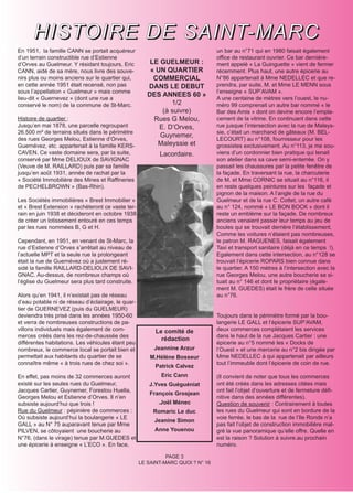 H I S T O I R E D E S A I N T- M A R C
En 1951, la famille CANN se portait acquéreur                                   un bar au n°71 qui en 1980 faisait également
d’un terrain constructible rue d’Estienne                                       office de restaurant ouvrier. Ce bar dernière-
d’Orves au Guelmeur. Y résidant toujours, Eric         LE GUELMEUR :            ment appelé « La Guinguette » vient de fermer
CANN, aidé de sa mère, nous livre des souve-           « UN QUARTIER            récemment. Plus haut, une autre épicerie au
nirs plus ou moins anciens sur le quartier qui,         COMMERCIAL              N°86 appartenait à Mme NEDELLEC et que re-
en cette année 1951 était recensé, non pas            DANS LE DEBUT             prendra, par suite, M. et Mme LE MENN sous
sous l’appellation « Guelmeur » mais comme                                      l’enseigne « SUP’AVAM ».
                                                      DES ANNEES 60 »
lieu-dit « Guernevez » (dont une rue a                                          A une centaine de mètres vers l’ouest, le nu-
conservé le nom) de la commune de St-Marc.                    1/2               méro 99 comprenait un autre bar nommé « le
                                                           (à suivre)           Bar des Amis » dont on devine encore l’empla-
Histoire de quartier :                                  Rues G Melou,           cement de la vitrine. En continuant dans cette
Jusqu’en mai 1878, une parcelle regroupant                E. D’Orves,           rue jusque l’intersection avec la rue de Maleys-
26.500 m² de terrains situés dans le périmètre                                  sie, c’était un marchand de gâteaux (M. BEL-
                                                          Guynemer,
des rues Georges Melou, Estienne d’Orves,                                       LECOURT) au n°108, fournisseur pour les
Guernévez, etc. appartenait à la famille KERS-           Maleyssie et           grossistes exclusivement. Au n°113, je me sou-
CAVEN. Ce vaste domaine sera, par la suite,               Lacordaire.           viens d’un cordonnier bien pratique qui tenait
conservé par Mme DELIOUX de SAVIGNAC                                            son atelier dans sa cave semi-enterrée. On y
(Veuve de M. RAILLARD) puis par sa famille                                      passait les chaussures par la petite fenêtre de
jusqu’en août 1931, année de rachat par la                                      la façade. En traversant la rue, la charcuterie
« Société Immobilière des Mines et Raffineries                                  de M. et Mme CORNIC se situait au n°116, il
de PECHELBROWN » (Bas-Rhin).                                                    en reste quelques peintures sur les façade et
                                                                                pignon de la maison. A l’angle de la rue du
Les Sociétés immobilières « Brest Immobilier »                                  Guelmeur et de la rue C. Cottet, un autre café
et « Brest Extension » rachèteront ce vaste ter-                                au n° 124, nommé « LE BON BOCK » dont il
rain en juin 1938 et décideront en octobre 1938                                 reste un emblème sur la façade. De nombreux
de créer un lotissement entouré en ces temps                                    anciens venaient passer leur temps au jeu de
par les rues nommées B, G et H.                                                 boules qui se trouvait derrière l’établissement.
                                                                                Comme les voitures n’étaient pas nombreuses,
Cependant, en 1951, en venant de St-Marc, la                                    le patron M. RAGUENES, faisait également
rue d’Estienne d’Orves s’arrêtait au niveau de                                  Taxi et transport sanitaire (déjà en ce temps !).
l’actuelle MPT et la seule rue la prolongeant                                   Egalement dans cette intersection, au n°128 se
était la rue de Guernévez où a justement ré-                                    trouvait l’épicerie ROPARS bien connue dans
sidé la famille RAILLARD-DELIOUX DE SAVI-                                       le quartier. A 150 mètres à l’intersection avec la
GNAC. Au-dessus, de nombreux champs où                                          rue Georges Melou, une autre boucherie se si-
l’église du Guelmeur sera plus tard construite.                                 tuait au n° 146 et dont le propriétaire (égale-
                                                                                ment M. GUEDES) était le frère de celle située
Alors qu’en 1941, il n’existait pas de réseau                                   au n°76.
d’eau potable ni de réseau d’éclairage, le quar-
tier de GUERNEVEZ (puis du GUELMEUR)
deviendra très prisé dans les années 1950-60                                    Toujours dans le périmètre formé par la bou-
et verra de nombreuses constructions de pa-                                     langerie LE GALL et l’épicerie SUP’AVAM,
villons individuels mais également de com-               Le comité de           deux commerces complétaient les services
merces créés dans les rez-de-chaussée des                                       dans le haut de la rue Jacques Cartier : une
                                                           rédaction
différentes habitations. Les véhicules étant peu                                épicerie au n°5 nommé les « Docks de
nombreux, le commerce local se portait bien et          Jeannine Arzur          l’Ouest » et une mercerie au n°2 bis dirigée par
permettait aux habitants du quartier de se             M.Hélène Bosseur         Mme NEDELLEC à qui appartenait par ailleurs
connaître même « à trois rues de chez soi ».                                    tout l’immeuble dont l’épicerie de coin de rue.
                                                         Patrick Calvez
En effet, pas moins de 32 commerces auront                 Eric Cann            (Il convient de noter que tous les commerces
existé sur les seules rues du Guelmeur,               J.Yves Guéguéniat         ont été créés dans les adresses citées mais
Jacques Cartier, Guynemer, Forestou Huella,                                     ont fait l’objet d’ouverture et de fermeture défi-
                                                      François Grosjean
Georges Melou et Estienne d’Orves. Il n’en                                      nitive dans des années différentes).
subsiste aujourd’hui que trois !                          .Joël Ménec           Question de souvenir : Contrairement à toutes
Rue du Guelmeur : pépinière de commerces :              Romaric Le duc          les rues du Guelmeur qui sont en bordure de la
Où subsiste aujourd’hui la boulangerie « LE                                     voie ferrée, le bas de la rue de l’Ile Ronde n’a
                                                        Jeanine Simon
GALL » au N° 75 auparavant tenue par Mme                                        pas fait l’objet de construction immobilière mal-
PILVEN, se côtoyaient une boucherie au                  Anne Youenou            gré la vue panoramique qu’elle offre. Quelle en
N°76, (dans le virage) tenue par M.GUEDES et                                    est la raison ? Solution à suivre.au prochain
une épicerie à enseigne « L’ECO ». En face,                                     numéro.

                                                             PAGE 3
                                                   LE SAINT-MARC QUOI ? N° 16
 