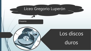 Los discos
duros
Liceo Gregorio Luperón
Presenta
 