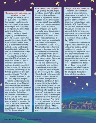 Confirmación angélica               Lugar de nacimiento
                                         ¿Y qué hay de José, el pro-        Nacer en Belén también
 Concepción milagrosa,                metido de María? ¿Qué pensó       constituyó un cumplimiento
          en dos casos                él cuando descubrió que           milagroso de una profecía del
     Huelga decir que el hecho        María, al regresar de visitar a   Antiguo Testamento, puesto
 de que María —Su madre—              Elisabet, estaba embarazada       que sus padres vivían en
 fuera virgen en el momento           de tres meses? Muy probable-      Nazaret, a varios días de viaje
 en que lo concibió es uno de         mente tuvo reacciones encon-      de Belén. «Tú, Belén Efrata,
 los milagros más conocidos           tradas. «José, su marido,         tan pequeña entre las familias
 y prodigiosos. La Biblia hace        como era justo y no quería        de Judá, de ti ha de salir el
 patente este hecho:                  infamarla, quiso dejarla secre-   que será Señor en Israel; sus
     «Entonces María dijo al          tamente» (Mateo 1:19). Quiso      orígenes se remontan al inicio
 ángel: “¿Cómo será esto?             evitar que María fuera humi-      de los tiempos, a los días de
 pues no conozco varón”. Res-         llada y hasta condenada a         la eternidad» (Miqueas 5:2,
 pondiendo el ángel, le dijo: “El     muerte, pues así se castigaba     RV 1995).
 Espíritu Santo vendrá sobre          el adulterio en la ley judía          El emperador romano César
 ti, y el poder del Altísimo te       (Deuteronomio 22:13,14,21).       Augusto había decretado que
 cubrirá con su sombra; por           Al mismo tiempo es fácil ima-     se llevara a cabo un censo
 lo cual también, el Santo Ser        ginarse el dolor que debe de      en el todo el Imperio. La
 que nacerá será llamado Hijo         haber sentido al pensar que       tradición judía exigía que para
 de Dios”» (Lucas 1:34,35).           su prometida llevaba en su        todo empadronamiento cada
     Ese acontecimiento fue           vientre el hijo de otro hombre.   hombre regresara a la ciudad
 predicho 700 años antes por             En ese momento Dios envió      que consideraba que era su
 el profeta Isaías: «El Señor         también un ángel a José,          hogar ancestral. En el caso de
 mismo os dará señal: He              no solo para tranquilizarlo y     José —descendiente directo
 aquí que la virgen concebirá,        reconfortarlo, sino también       del rey David—, eso impli-
 y dará a luz un Hijo, y llamará      para aclararle la situación.      caba regresar a Belén con su
 Su nombre Emanuel» [que en           «Un ángel del Señor le apare-     esposa embarazada, la cual
 hebreo quiere decir Dios con         ció en sueños y le dijo: “José,   dio a luz poco después de
 nosotros] (Isaías 7:14). En          hijo de David, no temas recibir   llegar allí. Quinto milagro.
 todo sentido, Jesús es el Hijo       a María tu mujer, porque lo
 de Dios. Segundo milagro.            que en ella es engendrado,
     Gabriel también anunció a        del Espíritu Santo es. Y dará
 María que su prima Elisabet          a luz un Hijo, y llamarás Su
 —mujer estéril ya pasada de          nombre Jesús [que en hebreo
 la edad de concebir— también         quiere decir Salvador], porque
 daría a luz a un hijo que haría      Él salvará a Su pueblo de sus
 que «muchos de los hijos             pecados”. Y despertando José
 de Israel se [convirtieran] al       del sueño, hizo como el ángel
 Señor Dios de ellos». Elisa-         del Señor le había mandado, y
 bet dio a luz a un hijo que de       recibió a su mujer. Pero no la
 grande recibió el apelativo de       conoció hasta que dio a luz a
 Juan el Bautista. Todo suce-         su Hijo primogénito; y le puso
 dió exactamente como dijo el         por nombre Jesús». (Mateo
 ángel Gabriel (Lucas 1:5-25,         1:20,21,24,25). Cuarto mila-
 57-66). Tercer milagro.              gro.



CONÉCTATE AÑO 6, NÚMERO 12 | www.conectate.org                                                            5
 