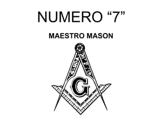 NUMERO “7”
MAESTRO MASON
 