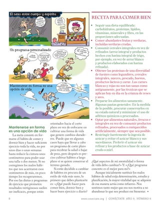 El nexo entre cuerpo y espíritu
                            !
                             Qu
                         m ara é
                               vil
                                               ?
                                                 QUé
                                                      é
                                                                                   rECETA PArA COMEr BIEN
                          ca n t l a           H A BR
                                a                     O
                         bajo r                H E CH
                                 l              M A L?
                         lluv a
                               ia !
                                                   bU AH !
                                                   !                               •	 Seguir una dieta equilibrada:
                                                   bU AH !
                                                                                      carbohidratos, proteínas, lípidos,
                                                   !


                                                                                      vitaminas, minerales y fibra, en las
                                                                                      proporciones adecuadas.
                                                                                   •	 Comer abundantes frutas y verduras,
                                                                                      incluidas verduras crudas.
                                                                                   •	 Consumir cereales integrales en vez de
Un programa personalizado                                           aY, C
                                                                   !
                                                                   M E D óM O
                                                   ES
                                                     R,
                                               sE ÑO SO N               U ELE
                                                                       LA      N      refinados (arroz integral y productos
                                             CUá L N TOS          ROD S
                                                                                      hechos con harina integral de trigo,
                                         ?
                  qUé         eSCUCHAR            PU                   IL L A
                                             M IS
                ?
                                                                              S!
                             !
               HA CES                                OS?
                     ?       LO QUE ME         FL AC
                               DICE EL
                              CUERPO!                                                 por ejemplo, en vez de arroz blanco
                                                                                      y productos elaborados con harina
                                                                                      refinada).
                                                                                   •	 Obtener las proteínas de una diversidad
                                                                                      de fuentes como legumbres, cereales
                                                                                      integrales, nueces, pescado, huevos,
                                                      lOS
                                                       !                              productos lácteos y carne. Las carnes
Mantenerse en forma es una                        BU ENOS
                                              HáBI TOS
                                                         DE BE
                                                                                      blancas y rojas no son tan sanas como
                                                CU LT IVARS N
opción de vida                                TO DA LA VI
                                                            E
                                                           DA !
                                                                                      antiguamente, por las técnicas que se
                                                                                      aplican hoy en día en la crianza de reses
                                                                                      y aves.
                                                                                   •	 Preparar los alimentos sanamente.
                                                                                      Algunas pautas generales: En la medida
                                                                                      de lo posible, procurar conservarlos en
                                                                                      su estado natural y minimizar el uso de
                                                                                      aditivos químicos o procesados.
                                                                                   •	 Optar por alimentos naturales, frescos e
                               orientados hacia el corto                              integrales en vez de consumir productos
Mantenerse en forma            plazo en vez de enfocarse en                           refinados, procesados o enriquecidos
es una opción de vida          cultivar una forma de vida                             artificialmente, siempre que sea posible.
   La meta consiste en for-    que genere cambios durade-                          •	 Restringir fuertemente la ingesta de
marse el hábito de comer y     ros. Puede que en algunos                              azúcar y evitar el azúcar blanco y sus
dormir bien y hacer suficiente casos haya que llevar a cabo                           sucedáneos. Preferir el azúcar sin
ejercicio toda la vida, no por un programa de corto plazo                             refinar y los productos a base de azúcar
unos días o unas semanas       para recobrar la salud o bajar                         crudo o miel.
hasta reducir la cintura unos  de peso, pero después es pre-
centímetros para poder usar    ciso cultivar hábitos a largo
una talla o dos menos. Si no   plazo si se quiere conservar el                     ¿Qué aspectos de mi mentalidad o forma
corregimos los malos hábi-     terreno ganado.                                     de vida debo cambiar?» Y: «¿Qué programa
tos que nos acarrearon esos       Si estás decidido a cambiar                      concreto es el mejor para mí?»
centímetros de más, en poco    de hábitos en procura de un                            Aunque inicialmente sustituir los malos
tiempo los recuperaremos.      estilo de vida más sano, lo                         hábitos de salud exija determinación, estudio y
Por eso las dietas y programas primero que debes plantearte                        planificación, la mayor vitalidad que se adquiere
de ejercicio que prometen      es: «¿Qué puedo hacer para                          de esa manera actúa como refuerzo. Nos
resultados vertiginosos suelen comer bien, dormir bien y                           sentimos tanto mejor que eso nos motiva a no
ser ineficaces, porque están   hacer buen ejercicio a diario?                      abandonar lo que nos produce ese bienestar. ∏

8                                                                       www.conectate.org | CONÉCTATE AÑO 9, NÚMERO 6
 