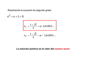 Resolviendo la ecuación de segundo grado La solución positiva es el valor del  número áureo .   