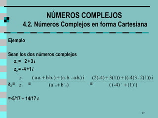 NÚMEROS COMPLEJOS  4.2. Números Complejos en forma Cartesiana Ejemplo Sean los dos números complejos z 1  =  2   +   3   i   z 2  = -4   +1   i   z 3  =  =  = =-5/17 – 14/17  i 