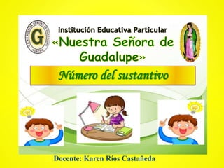 Número del sustantivo
Docente: Karen Ríos Castañeda
 