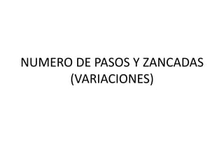 NUMERO DE PASOS Y ZANCADAS
      (VARIACIONES)
 