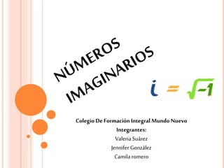 Colegio De Formación Integral Mundo Nuevo
Integrantes:
Valeria Suárez
Jennifer González
Camila romero
 