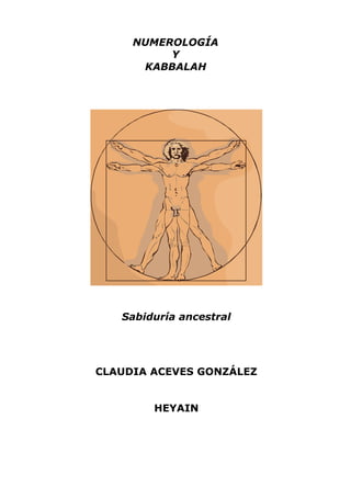 NUMEROLOGÍA
Y
KABBALAH
Sabiduría ancestral
CLAUDIA ACEVES GONZÁLEZ
HEYAIN
 