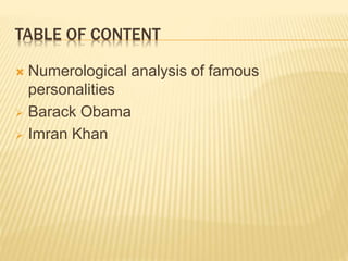 TABLE OF CONTENT
 Numerological analysis of famous
personalities
 Barack Obama
 Imran Khan
 