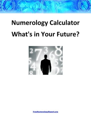 Numerology Calculator
What's in Your Future?




      FreeNumerologyReport.org
 
