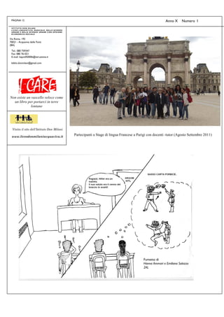 PAGINA 12 Anno X Numero I
ISTITUTO DON MILANI
LICEO LINGUISTICO, MUSICALE, DELLE SCIENZE
UMANE E DELLE SCIENZE UMANE CON OPZIONE
ECONOMICO-SOCIALE
Via Roma, 193
70021 - Acquaviva delle Fonti
(BA)
Tel.: 080 759347
Fax: 080 761021
E-mail: bapm05000b@istruzione.it
biblio.donmilani@gmail.com
Visita il sito dell’Istituto Don Milani
www.liceodonmilaniacquaviva.it
Fumetto di
Hanna Ammari e Emiliana Solazzo
2AL
Partecipanti a Stage di lingua Francese a Parigi con docenti -tutor (Agosto Settembre 2011)
Non esiste un vascello veloce come
un libro per portarci in terre
lontane
 