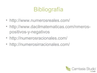 Bibliografía
• http://www.numerosreales.com/
• http://www.dacilmatematicas.com/nmeros-
positivos-y-negativos
• http://numerosracionales.com/
• http://numerosirracionales.com/
 