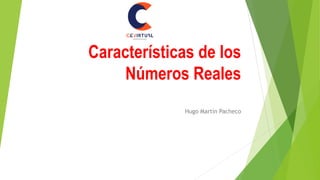 Características de los
Números Reales
Hugo Martín Pacheco
 