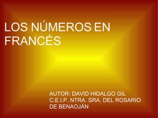 LOS NÚMEROS EN FRANCÉS AUTOR: DAVID HIDALGO GIL C.E.I.P. NTRA. SRA. DEL ROSARIO DE BENAOJÁN 