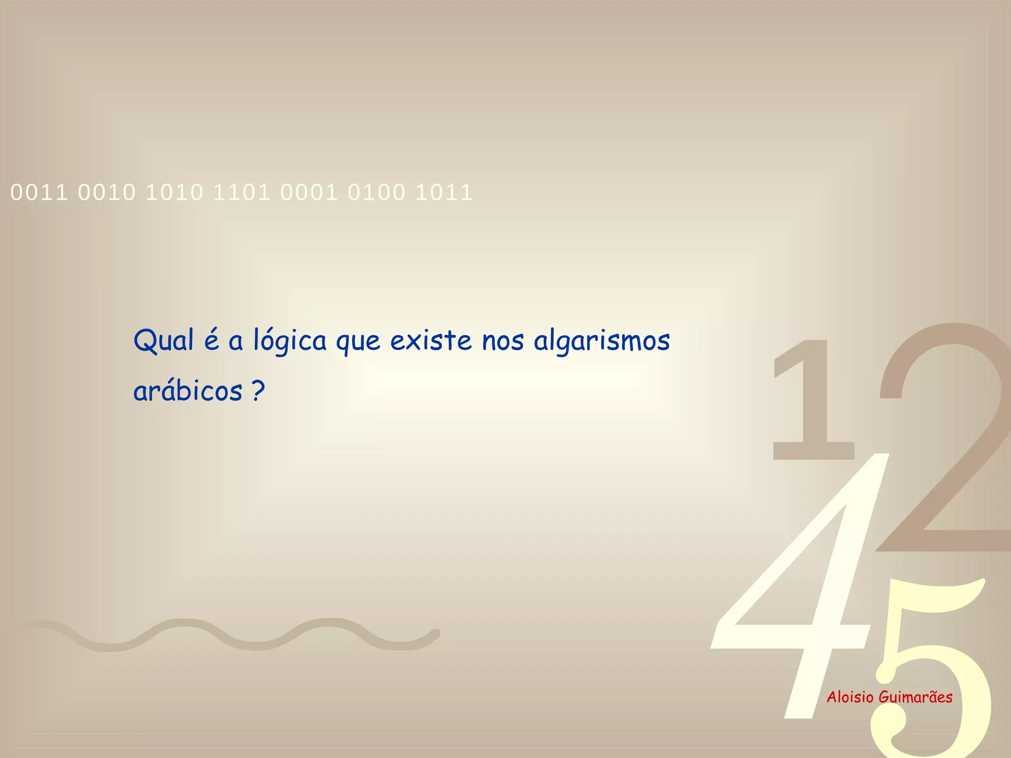 Qual é a lógica que existe nos algarismos arábicos ?