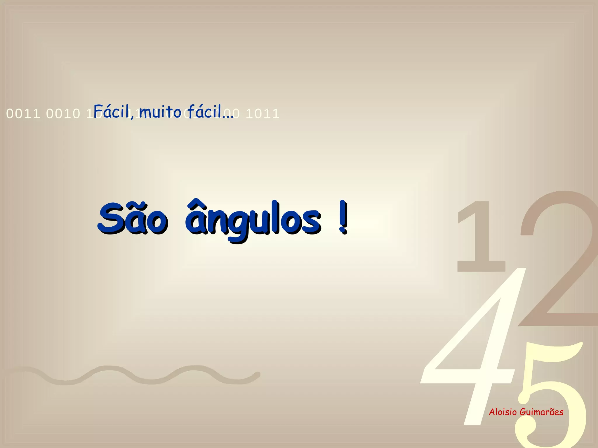 Fácil, muito fácil... São ângulos !