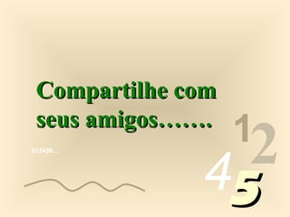 013456…
1
2455
Compartilhe comCompartilhe com
seus amigos…….seus amigos…….
 