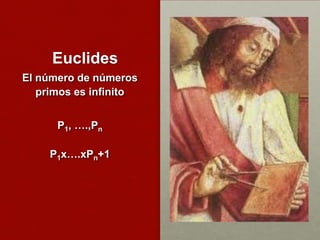 Euclides
El número de números
primos es infinito
P1, ….,Pn
P1x….xPn+1
 