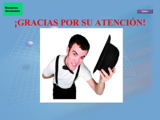 Números
decimales




     ¡GRACIAS POR SU ATENCIÓN!
 