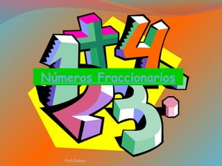 Números Fraccionarios
Ptof.Chávez
 
