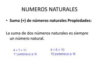 NUMEROS NATURALES
• Suma (+) de números naturales Propiedades:
La suma de dos números naturales es siempre
un número natural.
 