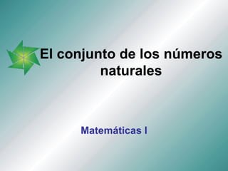 El conjunto de los números naturales Matemáticas I 