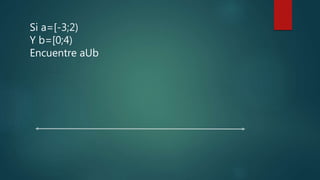 Si a=[-3;2)
Y b=[0;4)
Encuentre aUb
 