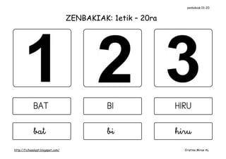 zenbakiak 01-20



                                   ZENBAKIAK: 1etik – 20ra




                                   

                                   
http://fichasalypt.blogspot.com/                                  Cristina Miras AL
 