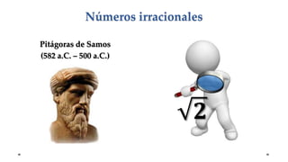 Pitágoras de Samos
(582 a.C. – 500 a.C.)
Números irracionales
𝟐
 