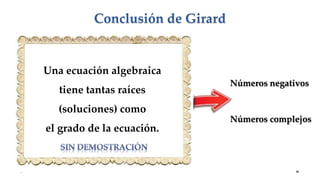 Conclusión de Girard
Una ecuación algebraica
tiene tantas raíces
(soluciones) como
el grado de la ecuación.
Números negativos
Números complejos
 
