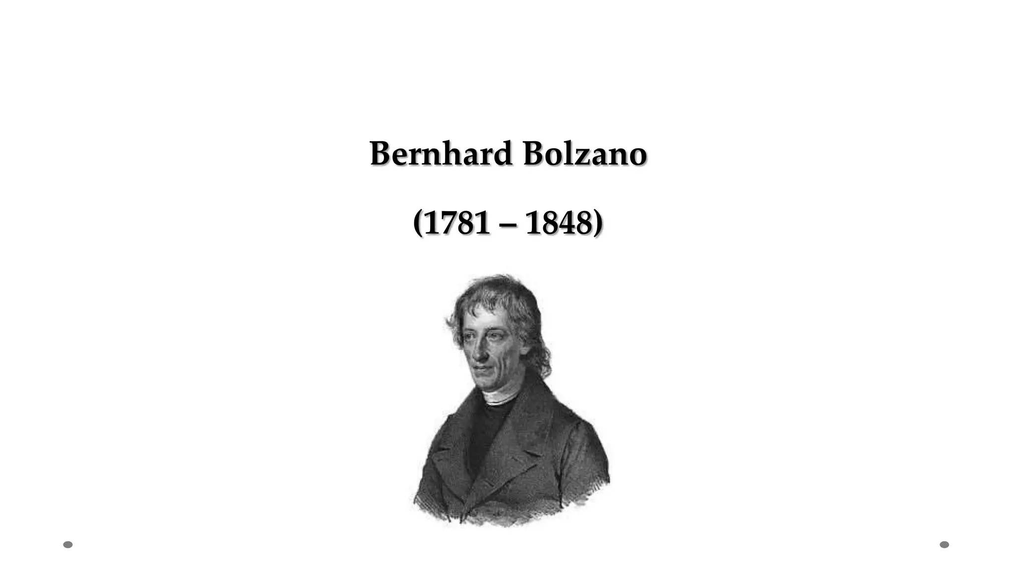 Bernhard Bolzano
(1781 – 1848)
 