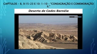 CAPÍTULOS – 8, 9:15-23 E 10: 1-10 – “CONSAGRAÇÃO E COMEMORAÇÃO
II.”
 