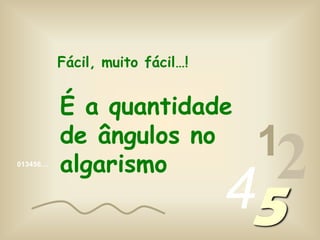 «
1
2
45
)iFLOPXLWRIiFLO«
É a quantidade
de ângulos no
algarismo
 