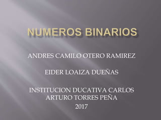 ANDRES CAMILO OTERO RAMIREZ
EIDER LOAIZA DUEÑAS
INSTITUCION DUCATIVA CARLOS
ARTURO TORRES PEÑA
2017
 