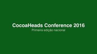 CocoaHeads Conference 2016
Primeira edição nacional
 