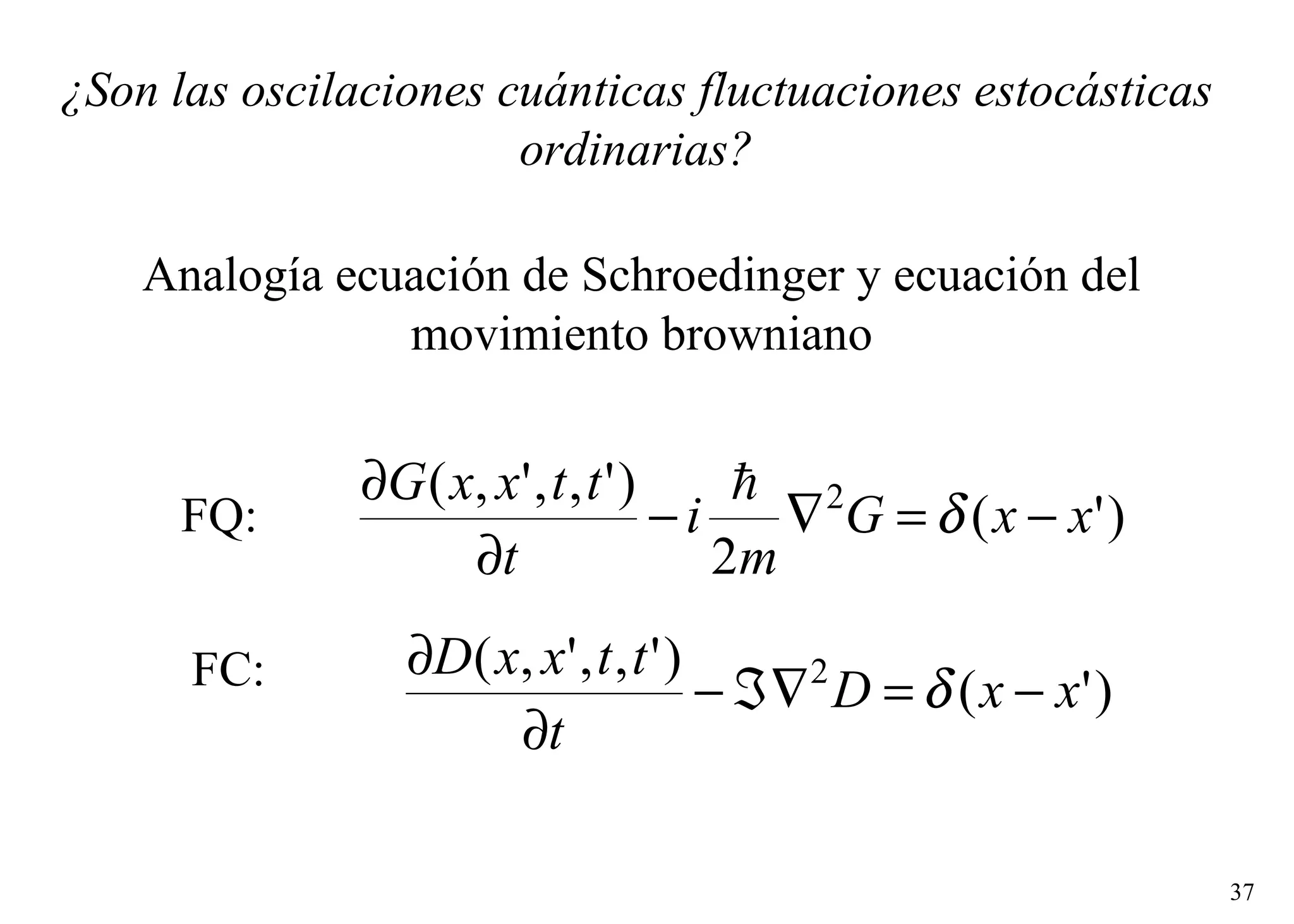 ¿Son las oscilaciones cuánticas fluctuaciones estocásticas ordinarias? Analogía ecuación de Schroedinger y ecuación del movimiento browniano FQ:   FC: 