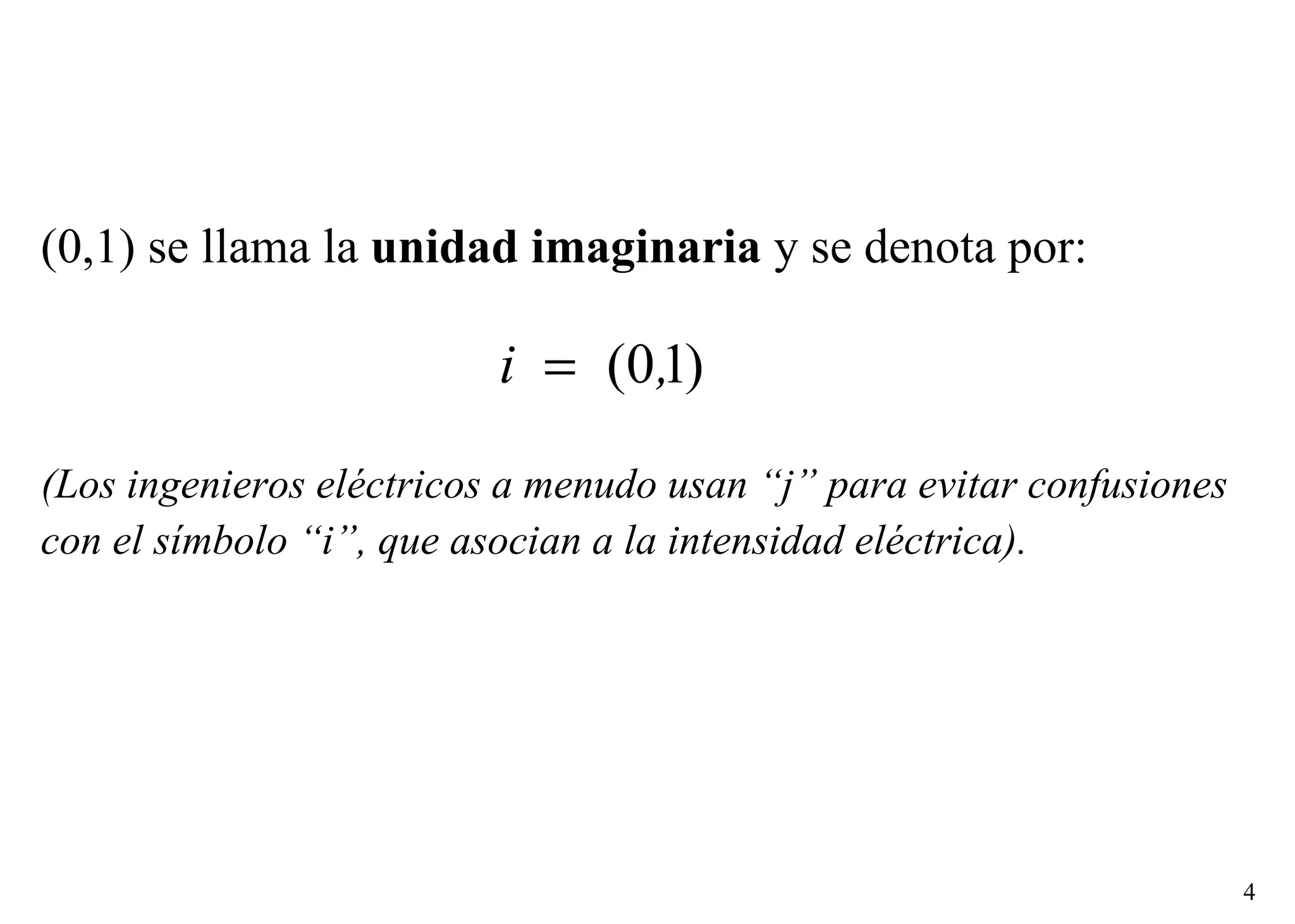 (0,1) se llama la  unidad imaginaria  y se denota por: (Los ingenieros eléctricos a menudo usan “j” para evitar confusiones  con el símbolo “i”, que asocian a la intensidad eléctrica). 