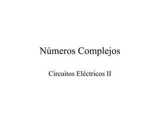 Números Complejos
Circuitos Eléctricos II
 
